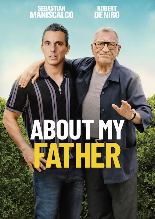 Film poster for About my Father. Actors Sebastian Maniscalco and Robert De Niro stand together in front of a green hedge. Robert has his arm around Sebastian's shoulders and is gesturing to stop something. Robert looks displeased about something. Sebastian has a quizzical look on his face.