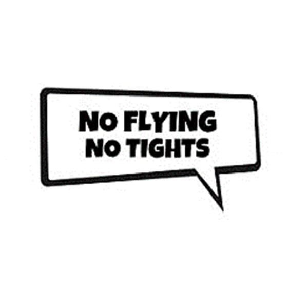 A speech bubble with bold black text inside that reads: NO FLYING NO TIGHTS. The bubble has a thick black outline and points downward to the right.